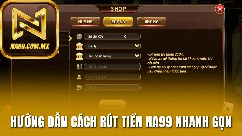 Rút Tiền Na99 - Giao Dịch Nhanh Chóng, Thao Tác Dễ Dàng 1 Hướng dẫn cách rút tiền Na99 nhanh gọn